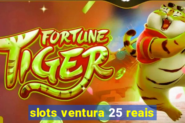 slots ventura 25 reais